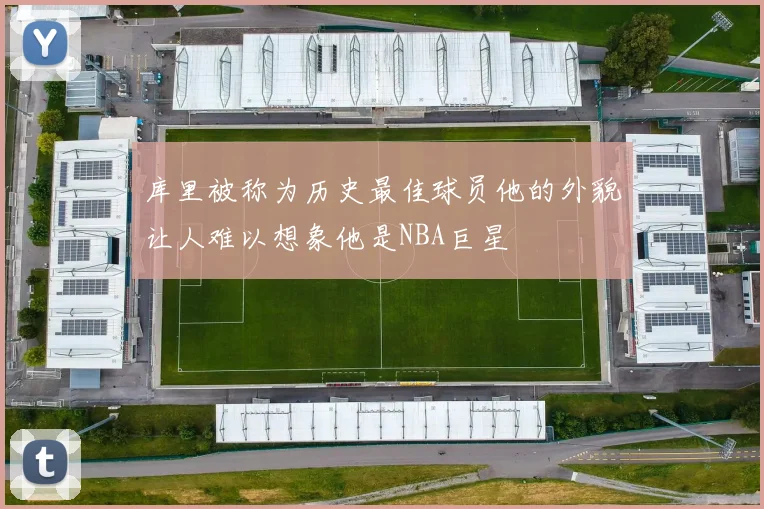 库里被称为历史最佳球员他的外貌让人难以想象他是NBA巨星